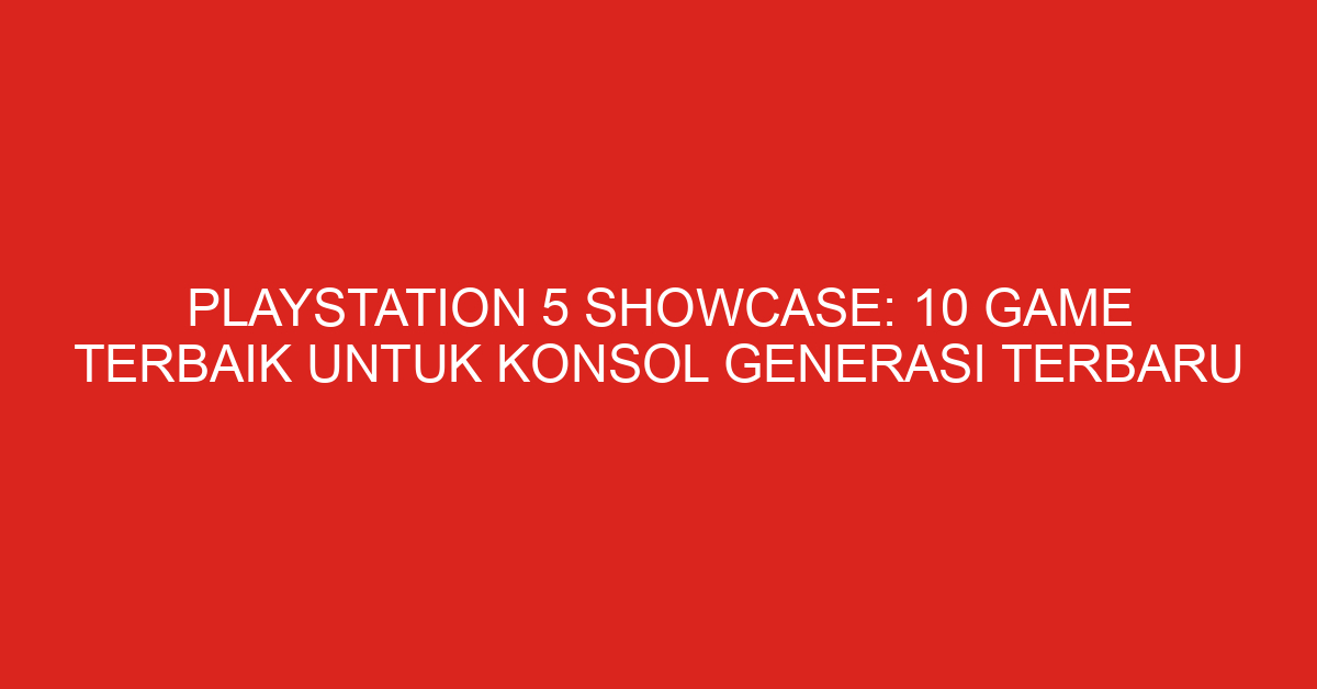 Playstation 5 Showcase: 10 Game Terbaik untuk Konsol Generasi Terbaru